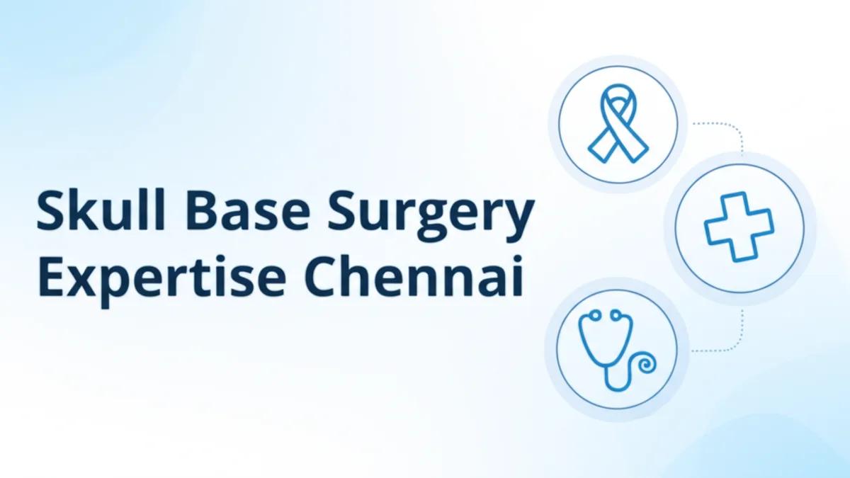Skull Base Tumor Surgery Chennai | Expert Removal